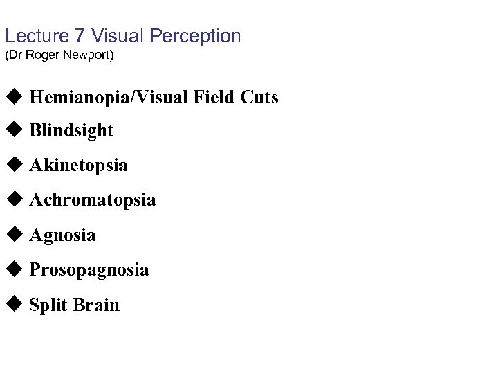 Lecture 7 Visual Perception (Dr Roger Newport) Hemianopia/Visual Field Cuts Blindsight u Akinetopsia u