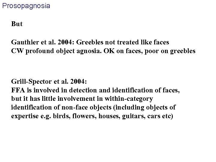 Prosopagnosia But Gauthier et al. 2004: Greebles not treated like faces CW profound object