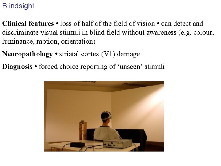 Blindsight Clinical features • loss of half of the field of vision • can