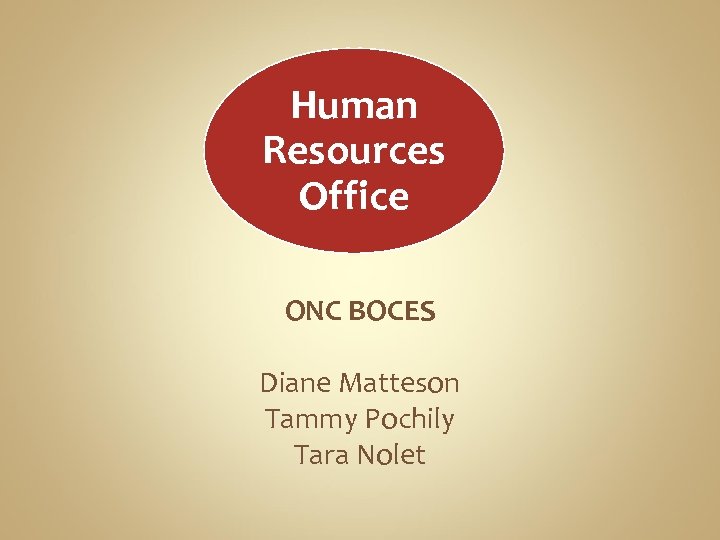 Human Resources Office ONC BOCES Diane Matteson Tammy Pochily Tara Nolet 