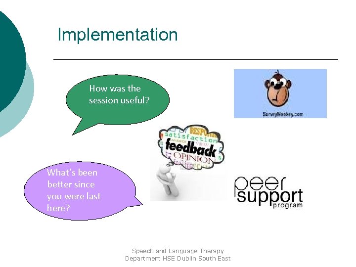 Implementation How was the session useful? What’s been better since you were last here?