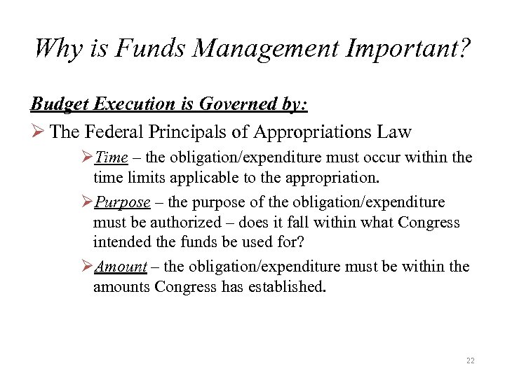 Why is Funds Management Important? Budget Execution is Governed by: Ø The Federal Principals