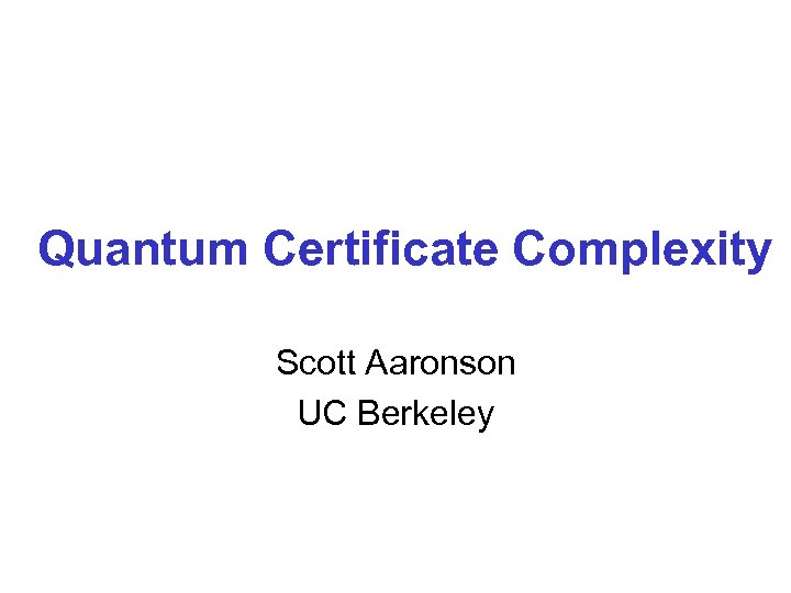 Quantum Certificate Complexity Scott Aaronson UC Berkeley 