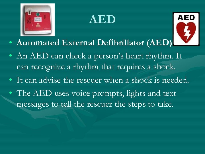 AED • Automated External Defibrillator (AED) • An AED can check a person’s heart