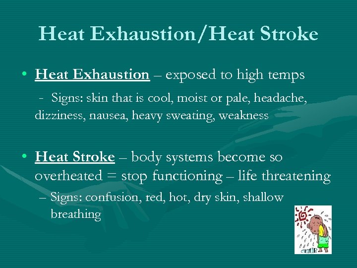 Heat Exhaustion/Heat Stroke • Heat Exhaustion – exposed to high temps - Signs: skin
