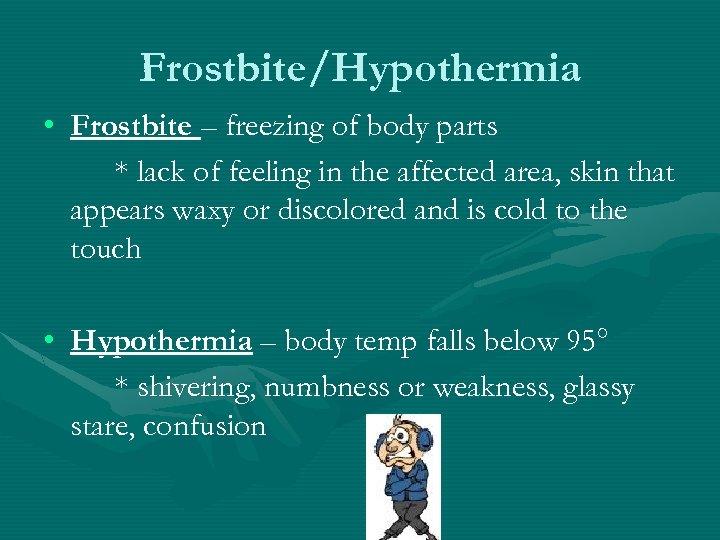 Frostbite/Hypothermia • Frostbite – freezing of body parts * lack of feeling in the