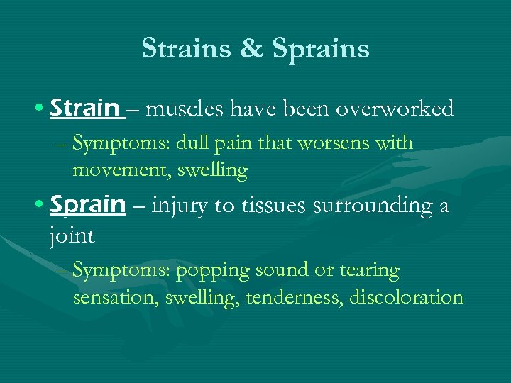 Strains & Sprains • Strain – muscles have been overworked – Symptoms: dull pain