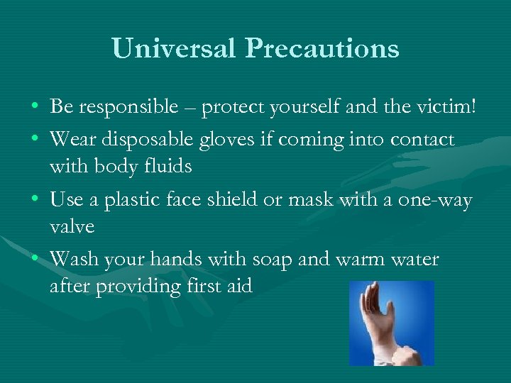 Universal Precautions • Be responsible – protect yourself and the victim! • Wear disposable