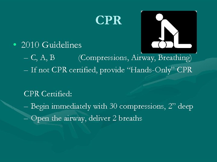 CPR • 2010 Guidelines – C, A, B (Compressions, Airway, Breathing) – If not