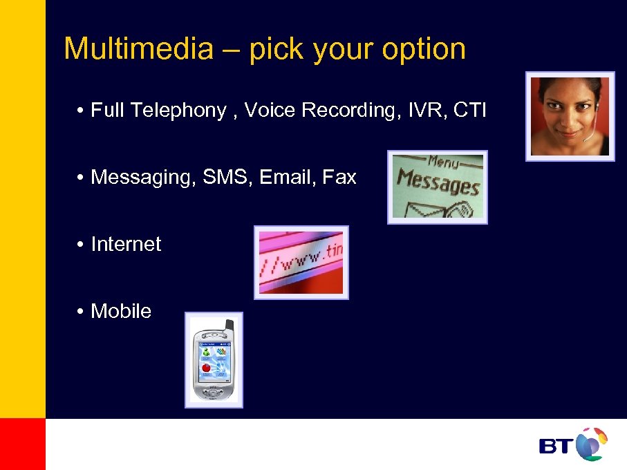 Multimedia – pick your option • Full Telephony , Voice Recording, IVR, CTI •