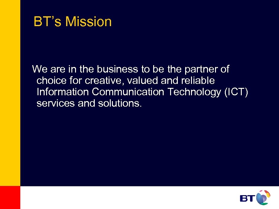BT’s Mission We are in the business to be the partner of choice for