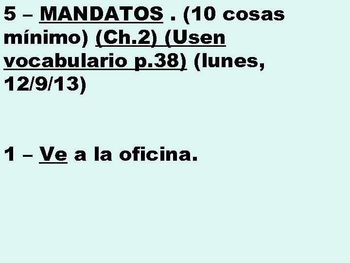 5 – MANDATOS. (10 cosas mínimo) (Ch. 2) (Usen vocabulario p. 38) (lunes, 12/9/13)