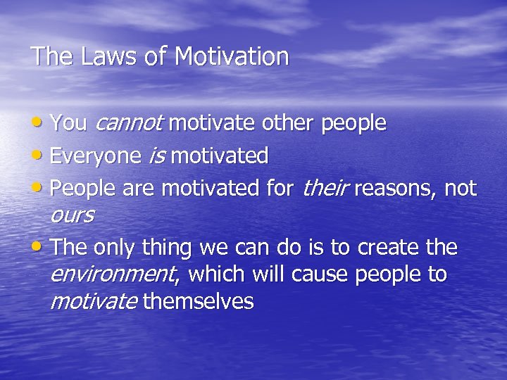 The Laws of Motivation • You cannot motivate other people • Everyone is motivated