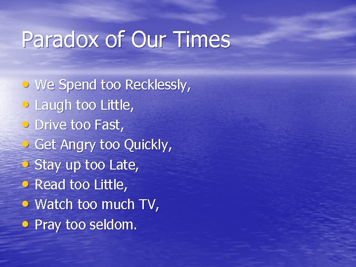 Paradox of Our Times • We Spend too Recklessly, • Laugh too Little, •