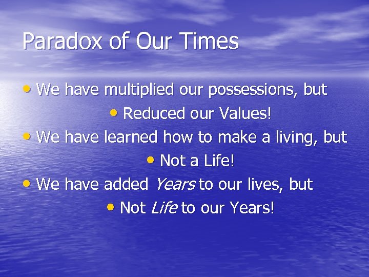 Paradox of Our Times • We have multiplied our possessions, but • Reduced our