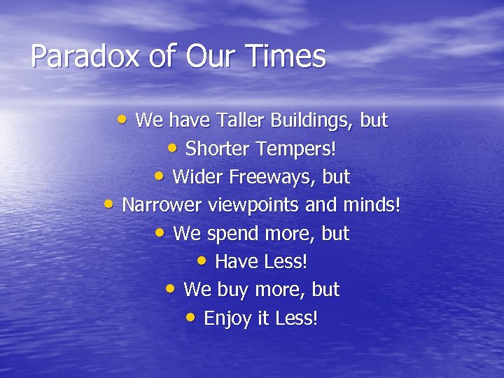 Paradox of Our Times • We have Taller Buildings, but • Shorter Tempers! •
