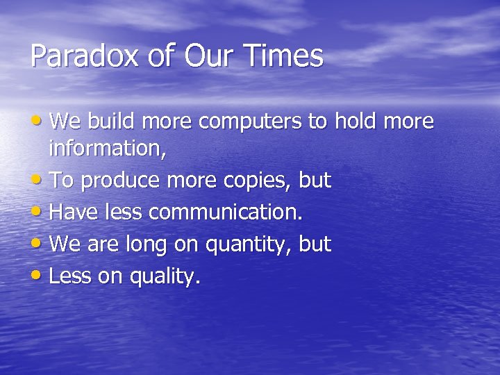 Paradox of Our Times • We build more computers to hold more information, •