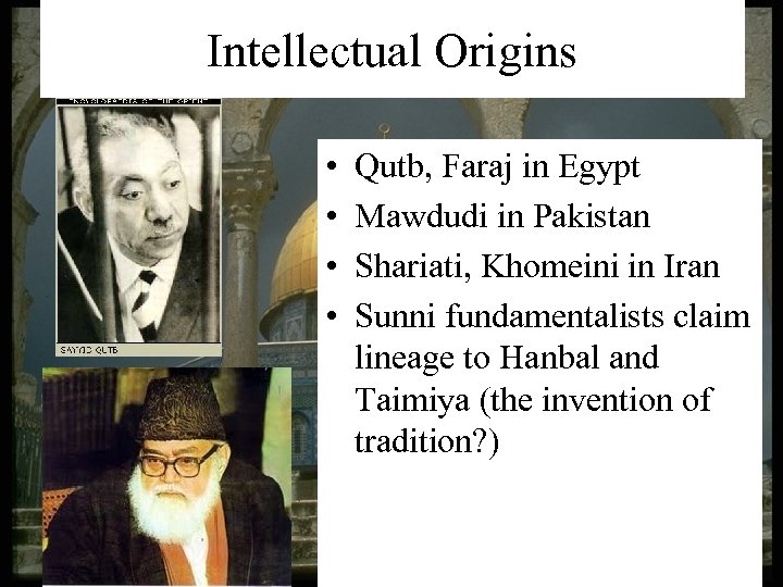 Intellectual Origins • • Qutb, Faraj in Egypt Mawdudi in Pakistan Shariati, Khomeini in