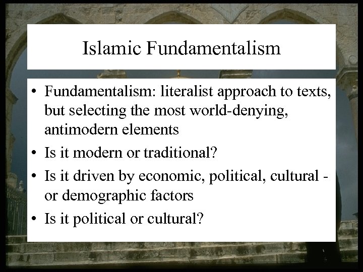 Islamic Fundamentalism • Fundamentalism: literalist approach to texts, but selecting the most world-denying, antimodern
