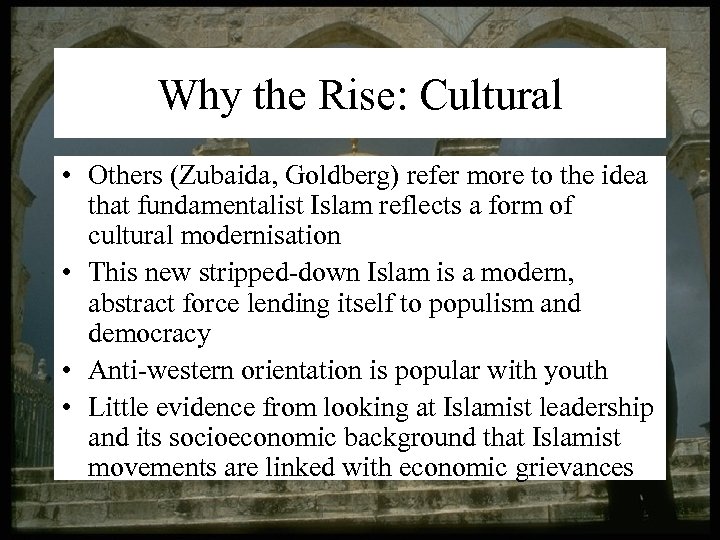 Why the Rise: Cultural • Others (Zubaida, Goldberg) refer more to the idea that