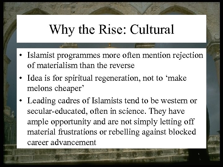 Why the Rise: Cultural • Islamist programmes more often mention rejection of materialism than
