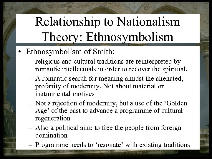 Relationship to Nationalism Theory: Ethnosymbolism • Ethnosymbolism of Smith: – religious and cultural traditions