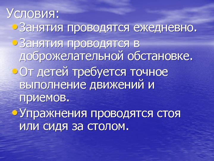 Условия: • Занятия проводятся ежедневно. • Занятия проводятся в доброжелательной обстановке. • От детей