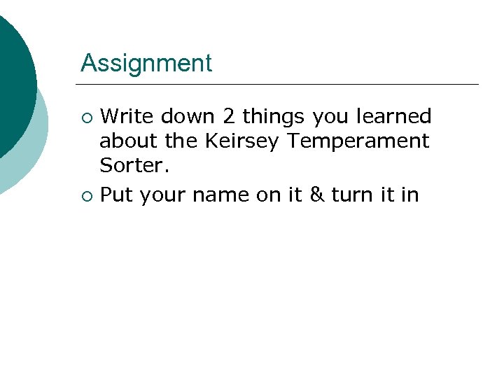 Assignment Write down 2 things you learned about the Keirsey Temperament Sorter. ¡ Put