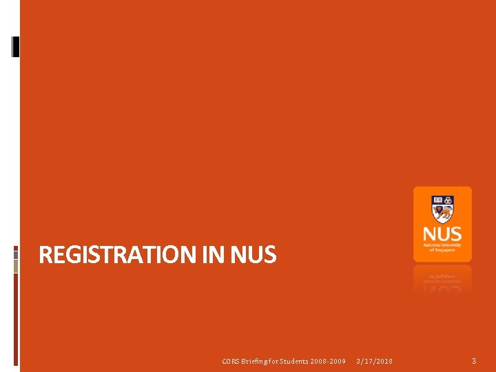 REGISTRATION IN NUS CORS Briefing for Students 2008 -2009 3/17/2018 3 