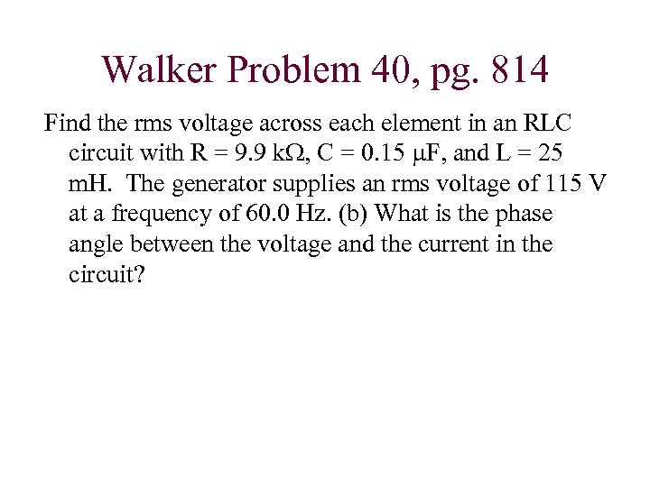 Walker Problem 40, pg. 814 Find the rms voltage across each element in an