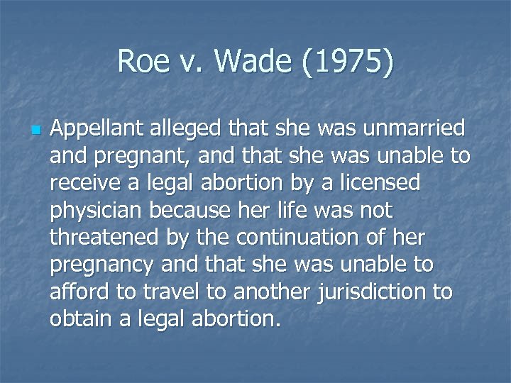 Roe v. Wade (1975) n Appellant alleged that she was unmarried and pregnant, and