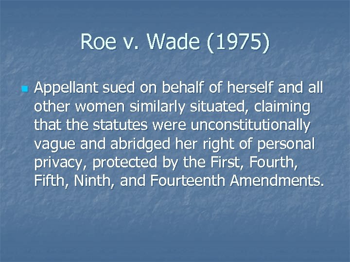 Roe v. Wade (1975) n Appellant sued on behalf of herself and all other