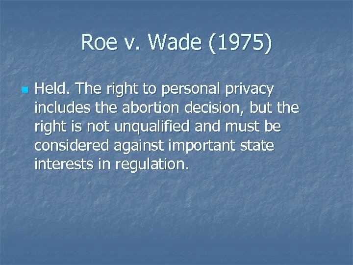 Roe v. Wade (1975) n Held. The right to personal privacy includes the abortion