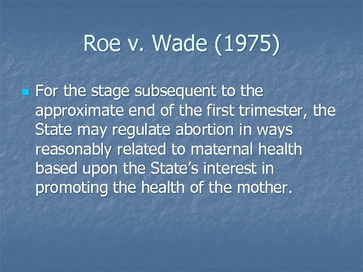 Roe v. Wade (1975) n For the stage subsequent to the approximate end of