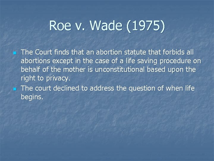 Roe v. Wade (1975) n n The Court finds that an abortion statute that