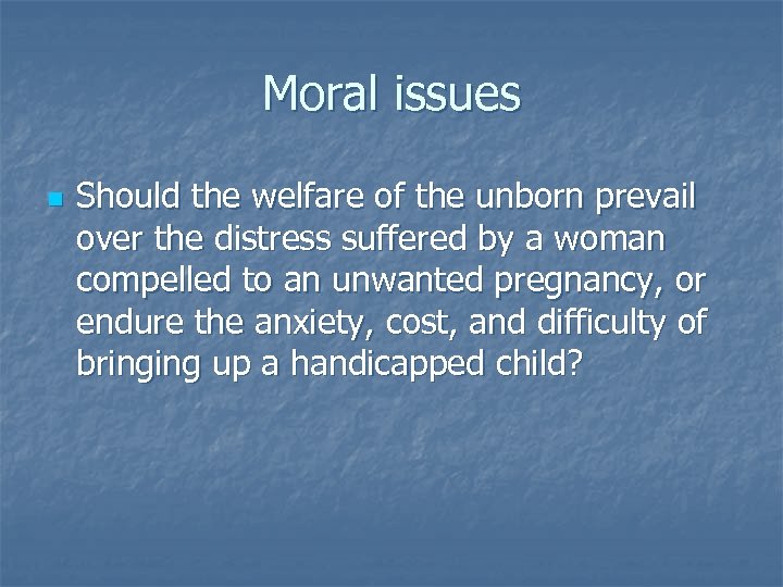 Moral issues n Should the welfare of the unborn prevail over the distress suffered