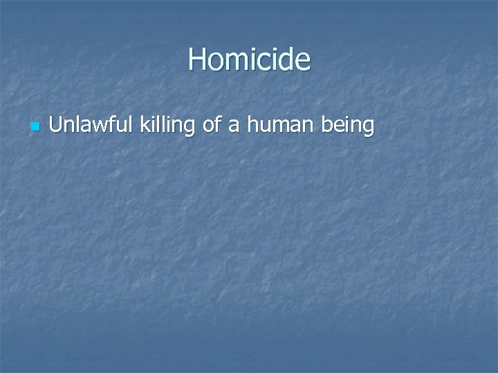 Homicide n Unlawful killing of a human being 