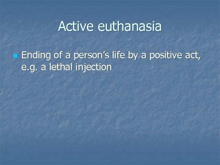 Active euthanasia n Ending of a person’s life by a positive act, e. g.
