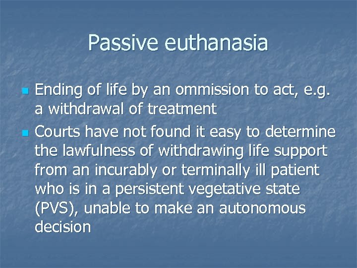Passive euthanasia n n Ending of life by an ommission to act, e. g.