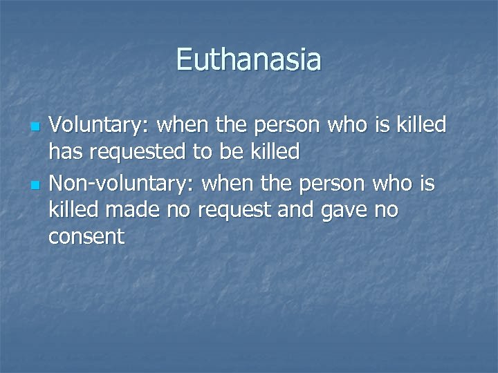Euthanasia n n Voluntary: when the person who is killed has requested to be