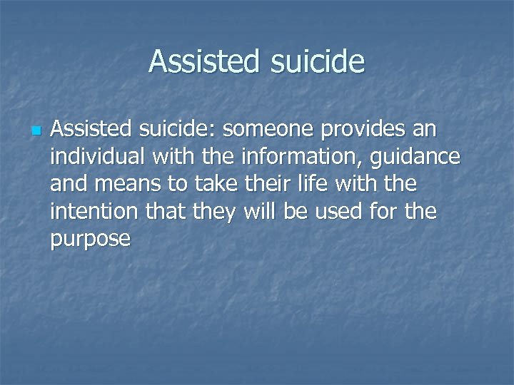 Assisted suicide n Assisted suicide: someone provides an individual with the information, guidance and