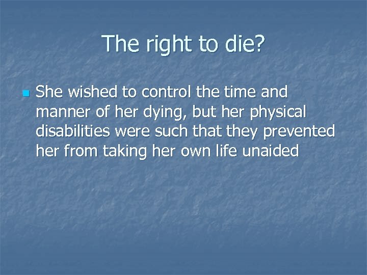 The right to die? n She wished to control the time and manner of
