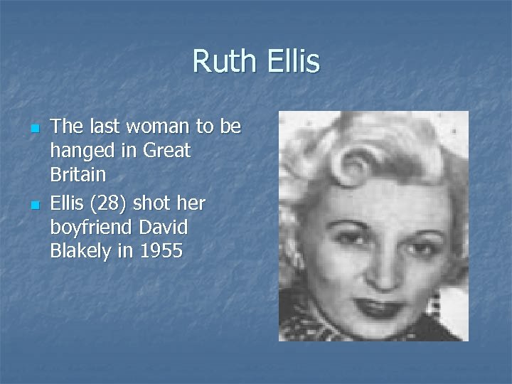 Ruth Ellis n n The last woman to be hanged in Great Britain Ellis