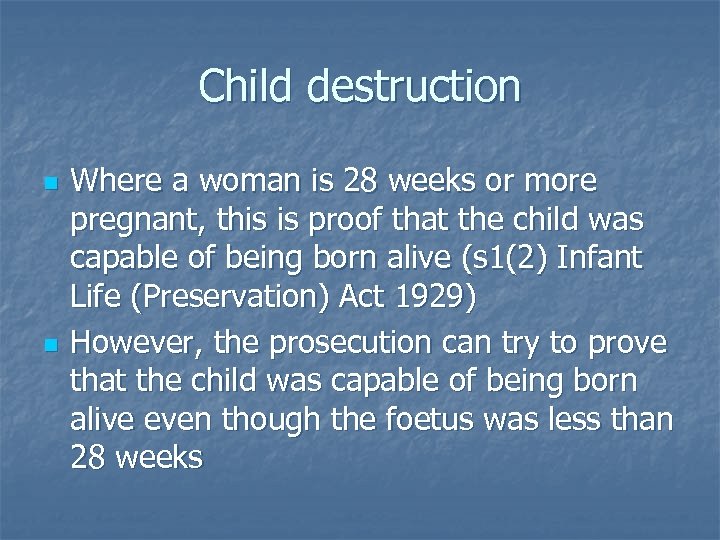 Child destruction n n Where a woman is 28 weeks or more pregnant, this