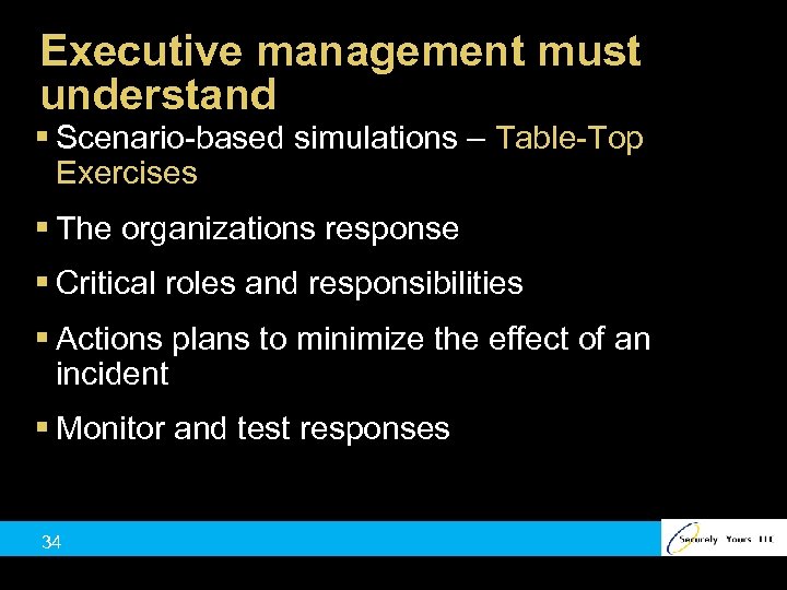 Executive management must understand § Scenario-based simulations – Table-Top Exercises § The organizations response
