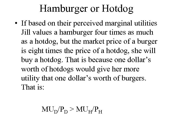 Hamburger or Hotdog • If based on their perceived marginal utilities Jill values a