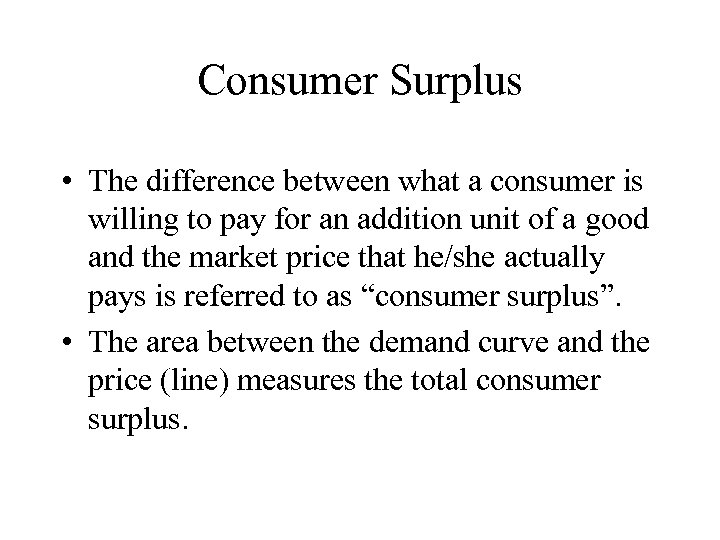 Consumer Surplus • The difference between what a consumer is willing to pay for