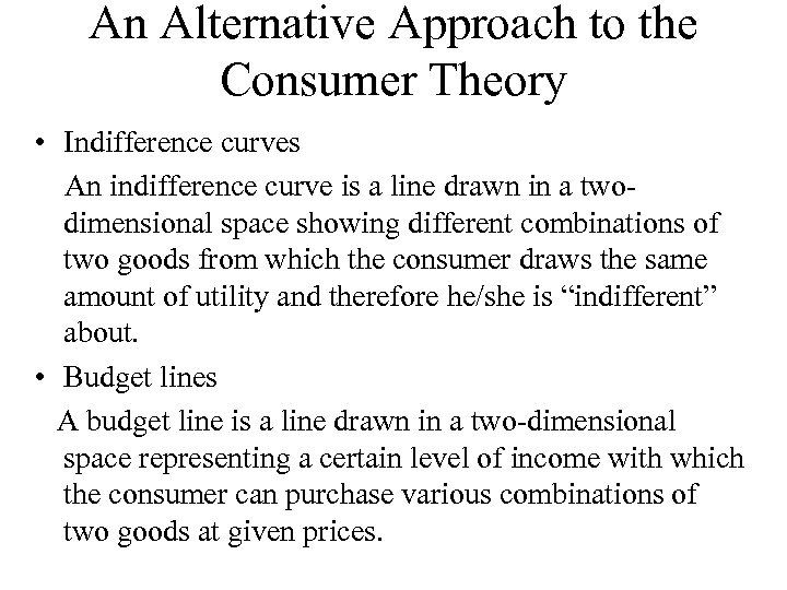 An Alternative Approach to the Consumer Theory • Indifference curves An indifference curve is