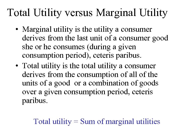 Total Utility versus Marginal Utility • Marginal utility is the utility a consumer derives
