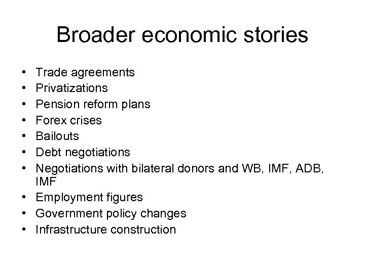 Broader economic stories • • Trade agreements Privatizations Pension reform plans Forex crises Bailouts
